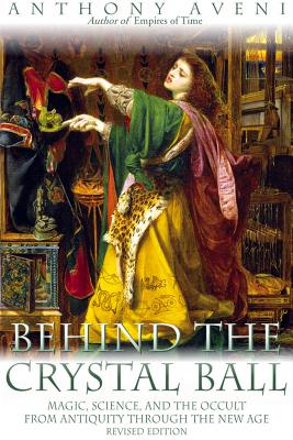 Behind the Crystal Ball: Magic, Science, and the Occult from Antiquity Through the New Age, Revised Edition - Aveni, Anthony F