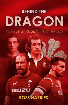 Behind the Dragon: Playing Rugby for Wales - Harries, Ross