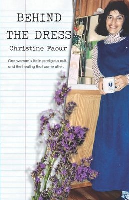 Behind the Dress: One Woman's life in a religious cult and the healing that came later - Faour, Christine