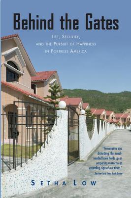 Behind the Gates: Life, Security, and the Pursuit of Happiness in Fortress America - Low, Setha