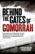 Behind the Gates of Gomorrah: Life Inside One of America's Largest Hospitals for the Criminally Insane, Treating the Real Hannibal Lecters of This World