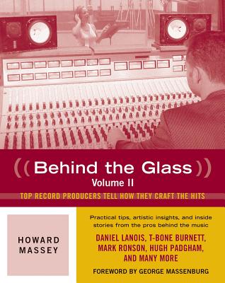 Behind the Glass: Top Record Producers Tell How They Craft the Hits - Massey, Howard