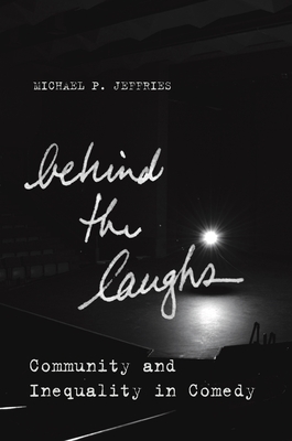 Behind the Laughs: Community and Inequality in Comedy - Jeffries, Michael P.