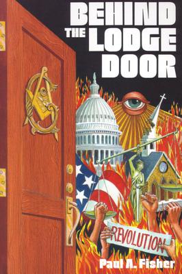 Behind the Lodge Door: The Church, State and Freemasonry in America - Fisher, Paul A