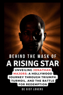 Behind the Mask of a Rising Star: Unveiling Jonathan Majors: A Hollywood Journey Through Triumph, Turmoil, and the Battle for Redemption