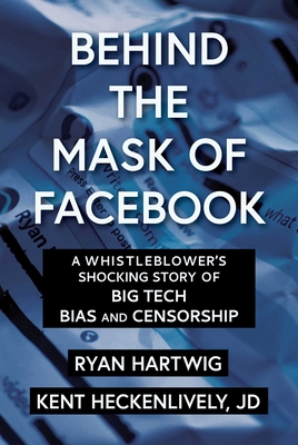 Behind the Mask of Facebook: A Whistleblower's Shocking Story of Big Tech Bias and Censorship - Hartwig, Ryan, and Heckenlively, Kent