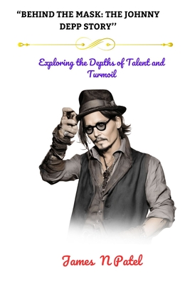 "Behind the Mask: THE JOHNNY DEPP STORY'': "Exploring the Depths of Talent and Turmoil" - N Patel, James