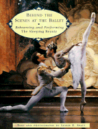 Behind the Scenes at the Ballet: Rehearsing and Performing the Sleeping Beauty - Spatt, Leslie