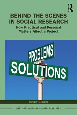 Behind the Scenes in Social Research: How Practical and Personal Matters Affect a Project - Rubin, Herbert J