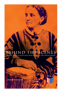 Behind the Scenes: Thirty Years a Slave and Four Years in the White House: True Story of a Black Women Who Worked for Mrs. Lincoln and Mrs. Davis