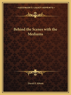 Behind the Scenes with the Mediums - Abbott, David P