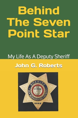 Behind The Seven-Point Star: My Life As A Deputy Sheriff - Roberts, John G