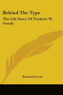 Behind The Type: The Life Story Of Frederic W. Goudy