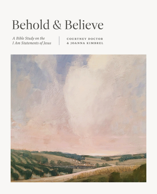 Behold and Believe: A Bible Study on the I Am Statements of Jesus - Doctor, Courtney, and Kimbrel, Joanna