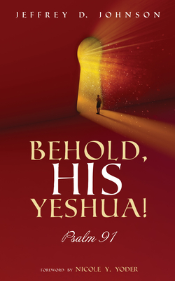 Behold, His Yeshua! - Johnson, Jeffrey D, and Yoder, Nicole Y (Foreword by)