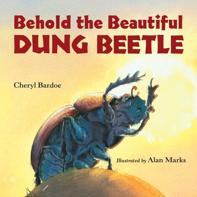 Behold the Beautiful Dung Beetle - Bardoe, Cheryl