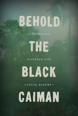 Behold the Black Caiman: A Chronicle of Ayoreo Life - Bessire, Lucas