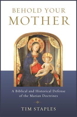 Behold Your Mother: A Biblical - Staples, Tim