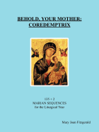 Behold, Your Mother: Coredemptrix: 135 + 2 Marian Sequences for the Liturgical Year