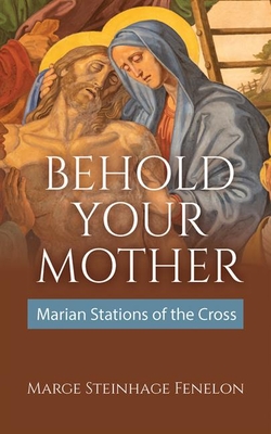 Behold Your Mother: Marian Stations of the Cross - Steinhage Fenelon, Marge