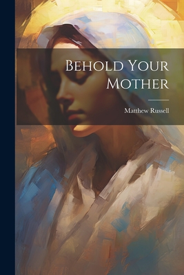 Behold Your Mother - Russell, Matthew