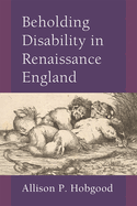 Beholding Disability in Renaissance England