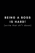 Being a Boss Is Hard (Write That Sh*t Down): Funny Blank Lined Journal Notebook (Present for Employer, Manager, Supervisor)