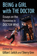 Being a Girl with The Doctor: Essays on the Feminine in Doctor Who