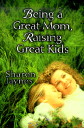 Being a Great Mom, Raising Great Kids