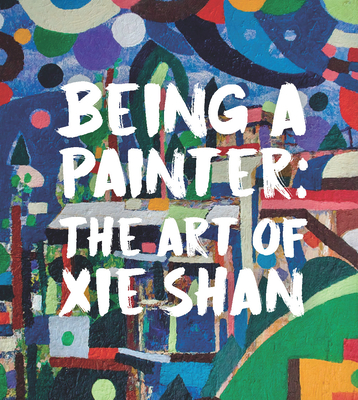 Being a Painter: The Art of Xie Shan - Gong, Joshua, Dr.