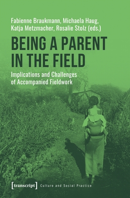 Being a Parent in the Field - Implications and Challenges of Accompanied Fieldwork - Braukmann, Fabienne, and Haug, Michaela, and Metzmacher, Katja