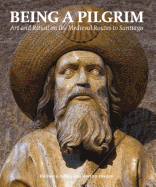 Being a Pilgrim: Art and Ritual on the Medieval Routes to Santiago