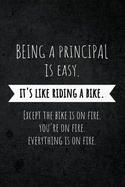Being A Principal Is Easy: It's Like Riding A Bike. Except the Bike is on Fire. You're On Fire. Everything is on Fire.: Funny Occupational Gag Saying Notebook Gift for Principals