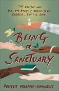 Being a Sanctuary: The Radical Way for the Body of Christ to Be Sacred, Soft, and Safe