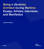 Being a Ukrainian Architect During Wartime: Essays, Articles, Interviews, and Manifestos