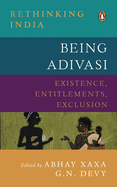 Being Adivasi: Existence, Entitlements, Exclusion (Rethinking India series Vol 7)
