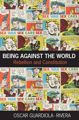 Being Against the World: Rebellion and Constitution - Guardiola-Rivera, Oscar