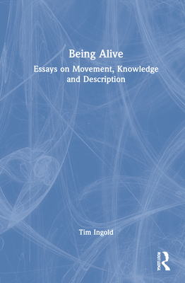 Being Alive: Essays on Movement, Knowledge and Description - Ingold, Tim