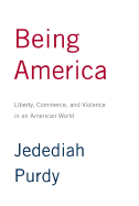 Being America: Liberty, Commerce, and Violence in an American World