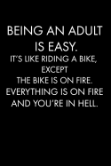 Being an Adult Is Easy. It's Like Riding a Bike, Except the Bike Is on Fire. Everything Is on Fire and You're in Hell.: Blank Lined Journal Notebook, Funny, Offensive, Sarcastic, Office Coworker, BFF Gift