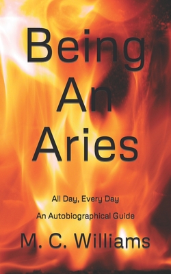 Being An Aries: All Day, Every Day An Autobiographical Guide 2020 - Williams, M C