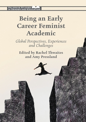 Being an Early Career Feminist Academic: Global Perspectives, Experiences and Challenges - Thwaites, Rachel (Editor), and Pressland, Amy (Editor)