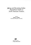 Being and Becoming Indian: Biographical Studies of North American Frontiers