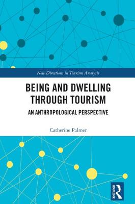 Being and Dwelling through Tourism: An anthropological perspective - Palmer, Catherine