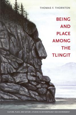 Being and Place among the Tlingit - Thornton, Thomas F, and Sivaramakrishnan, K (Editor)