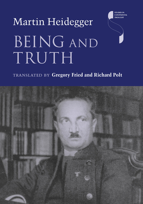 Being and Truth - Heidegger, Martin, and Fried, Gregory (Translated by), and Polt, Richard (Translated by)