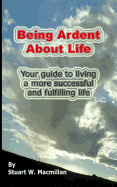 Being Ardent About Life: Your Guide to Living a More Successful &  Fulfilling Life