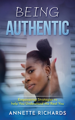 Being Authentic: Empowering Strategies to help You Understand the Real You - Richards, Annette