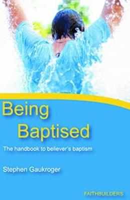Being Baptised: The Handbook to Believer's Baptism - Gaukroger, Stephen