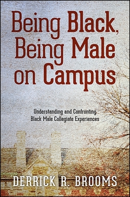 Being Black, Being Male on Campus: Understanding and Confronting Black Male Collegiate Experiences - Brooms, Derrick R